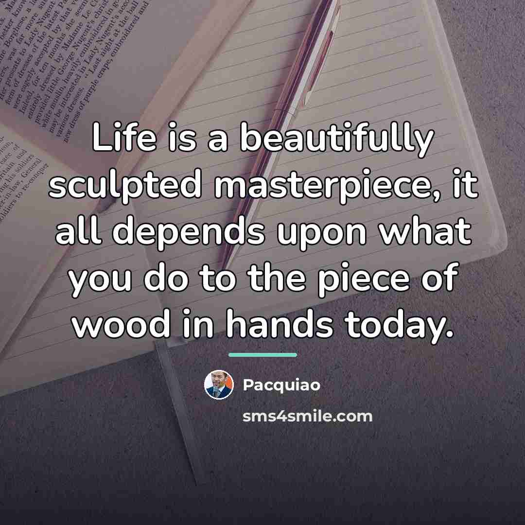 “Life is a beautifully sculpted masterpiece, it all depends upon…” quote by Pacquiao