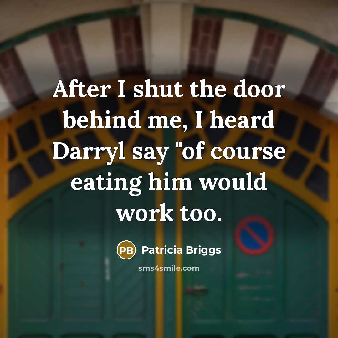 “After I shut the door behind me, I heard Darryl…” quote by Patricia Briggs