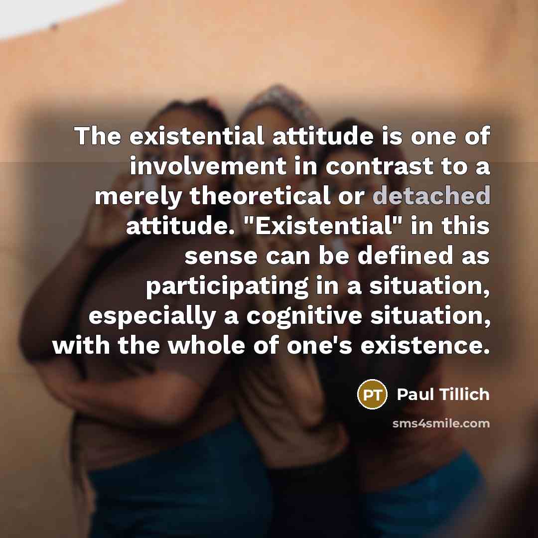 “The existential attitude is one of involvement in contrast to…” quote by Paul Tillich