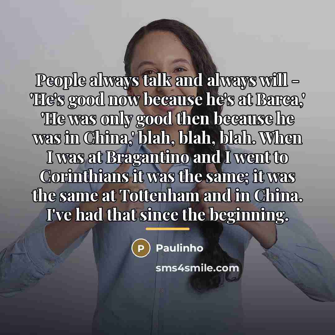 “People always talk and always will - 'He's good now…” quote by Paulinho