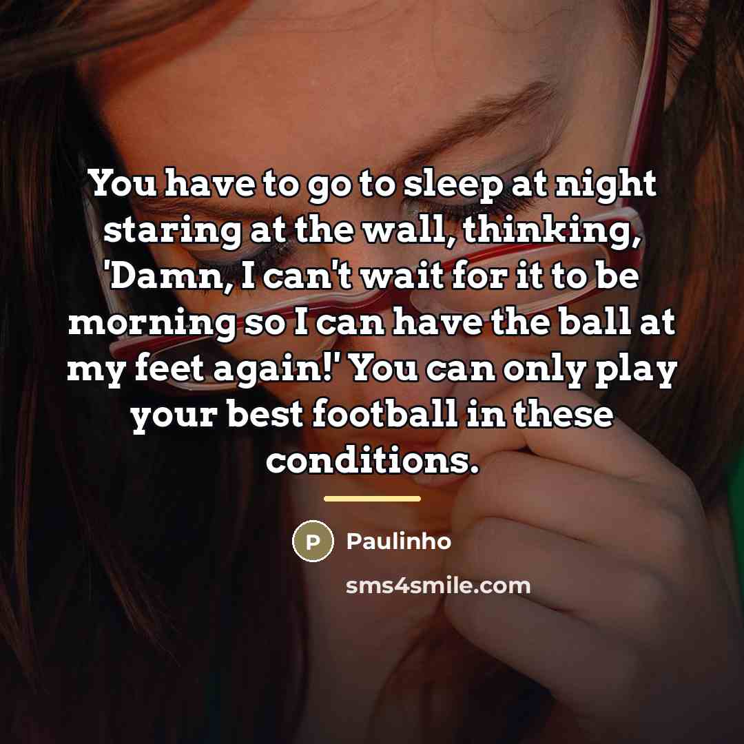 “You have to go to sleep at night staring at…” quote by Paulinho