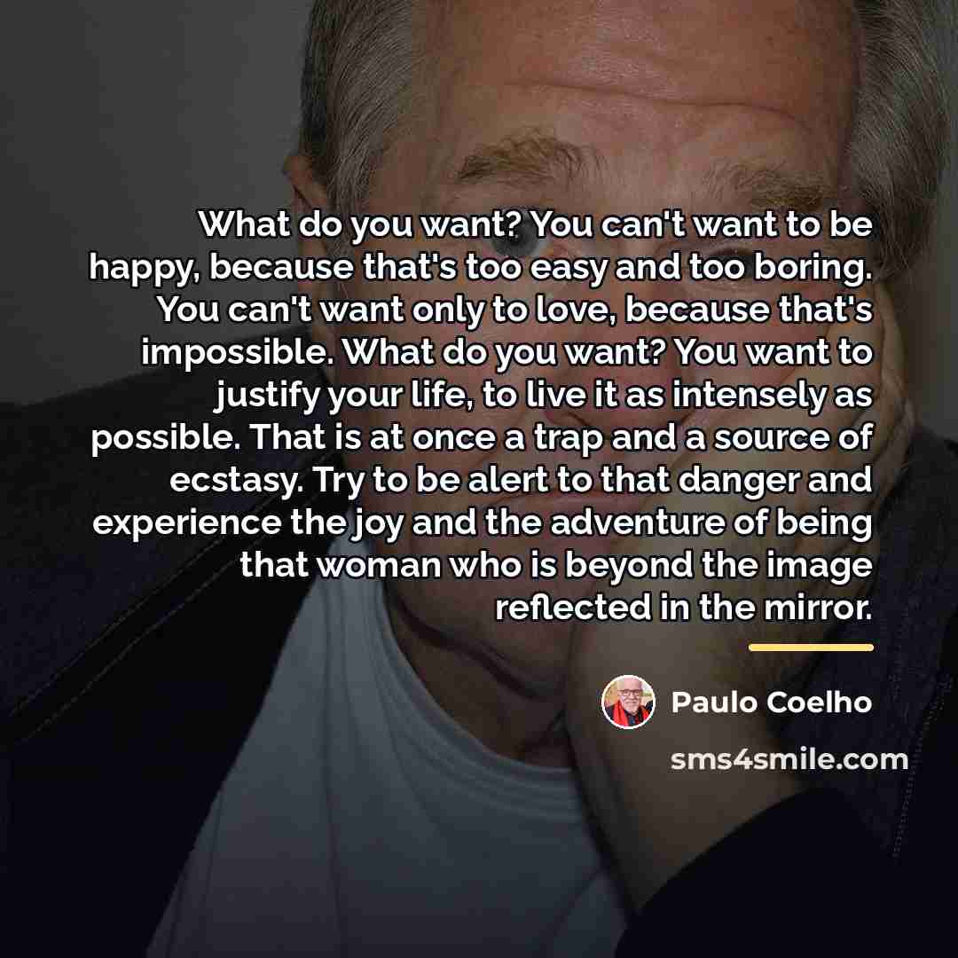 “What do you want? You can't want to be happy,…” quote by Paulo Coelho