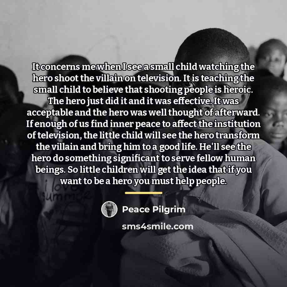 “It concerns me when I see a small child watching…” quote by Peace Pilgrim