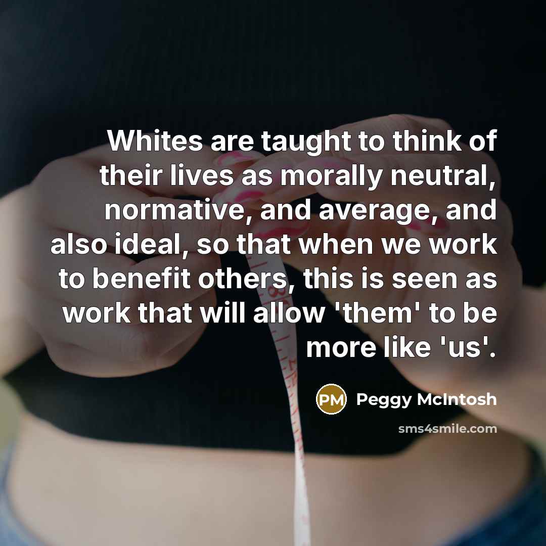 “Whites are taught to think of their lives as morally…” quote by Peggy McIntosh