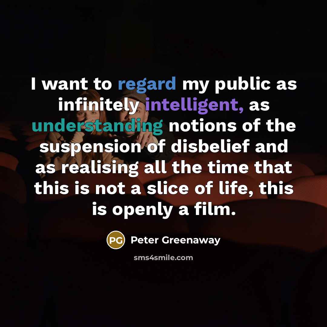 “I want to regard my public as infinitely intelligent, as…” quote by Peter Greenaway
