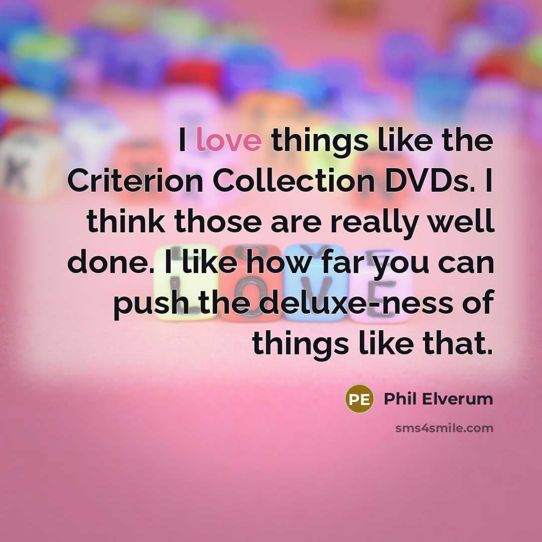 “I love things like the Criterion Collection DVDs. I think…” quote by Phil Elverum