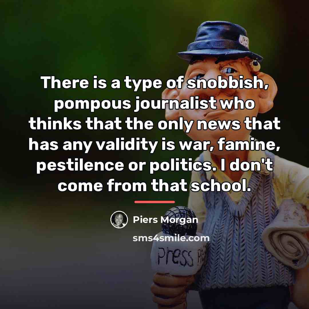 “There is a type of snobbish, pompous journalist who thinks…” quote by Piers Morgan