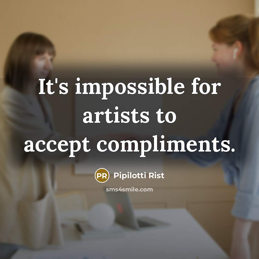 “It's impossible for artists to accept compliments.…” quote by Pipilotti Rist