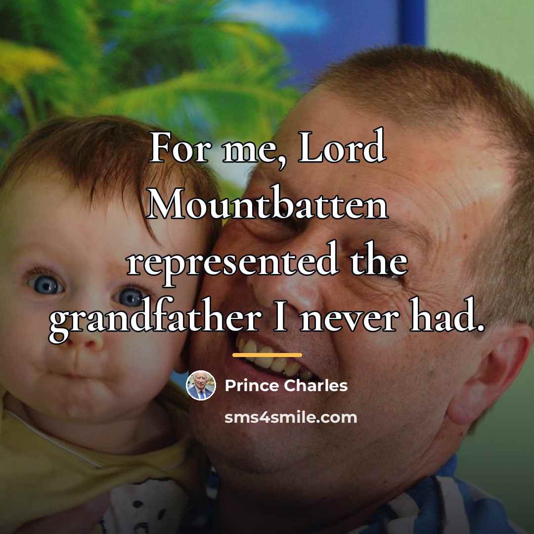 “For me, Lord Mountbatten represented the grandfather I never had.…” quote by Prince Charles