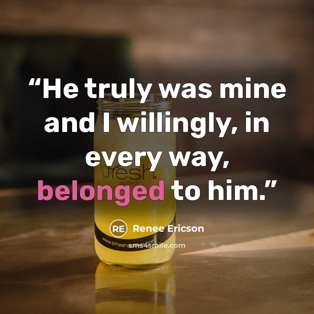 “He truly was mine and I willingly, in every way, belonged to him.” quote by Renee Ericson