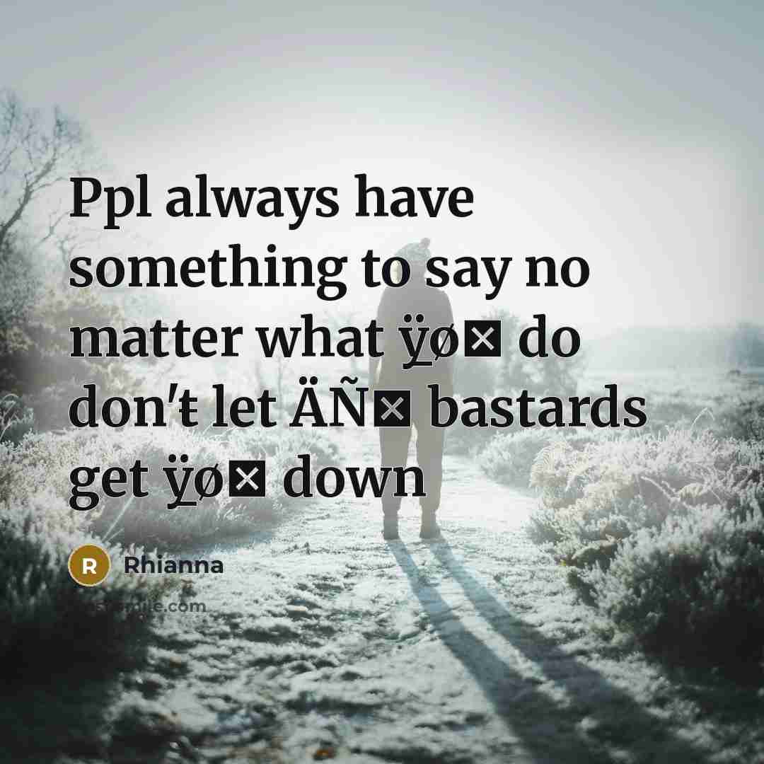 “Ppl always have something to say no matter what ÿ̲øΰ do don'ŧ let ÄÑε bastards get ÿ̲øΰ down” quote by Rhianna
