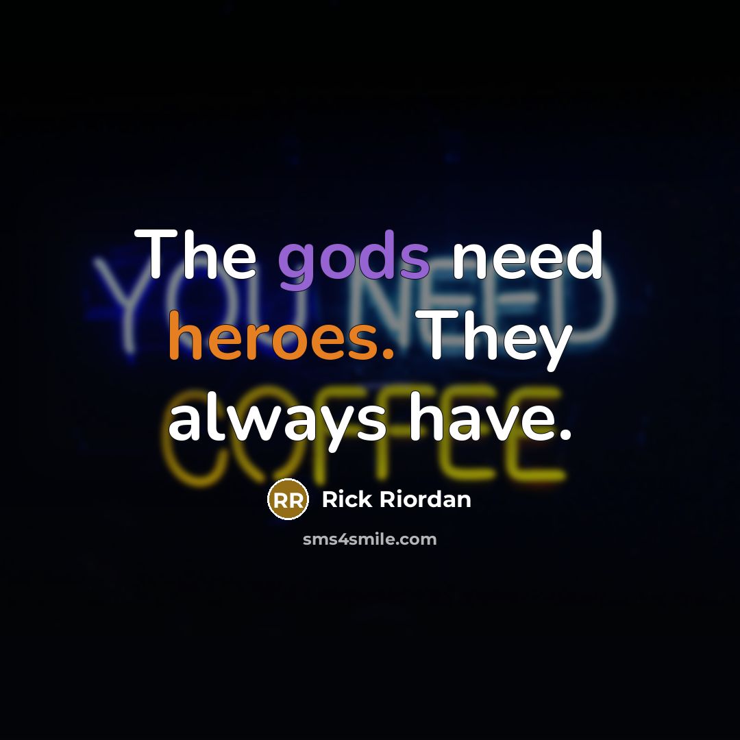 “The gods need heroes. They always have.…” quote by Rick Riordan