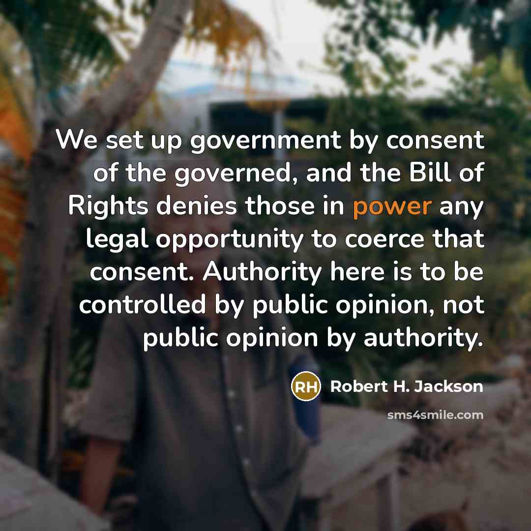 “We set up government by consent of the governed, and…” quote by Robert H. Jackson