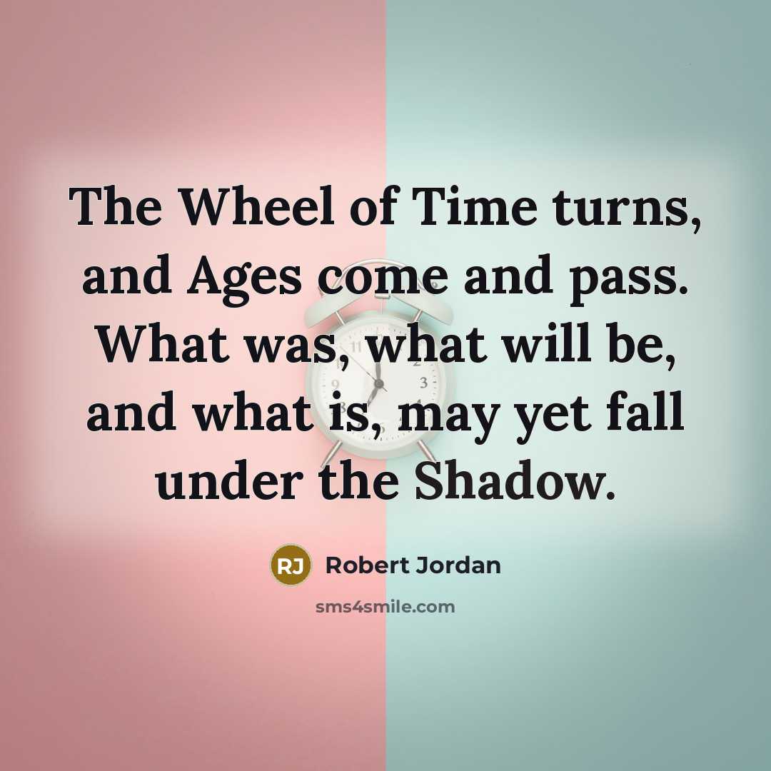 “The Wheel of Time turns, and Ages come and pass.…” quote by Robert Jordan