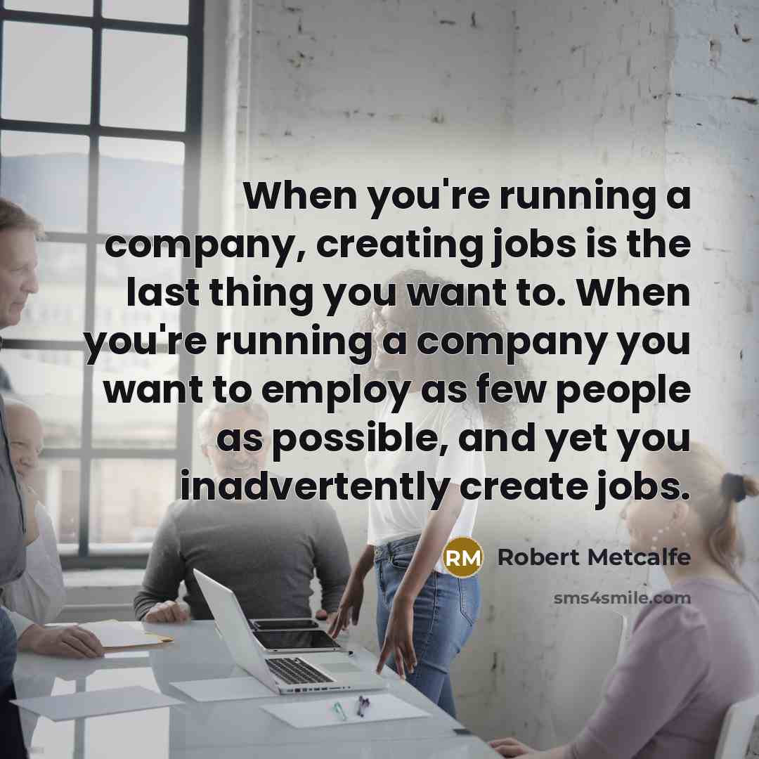 “When you're running a company, creating jobs is the last…” quote by Robert Metcalfe