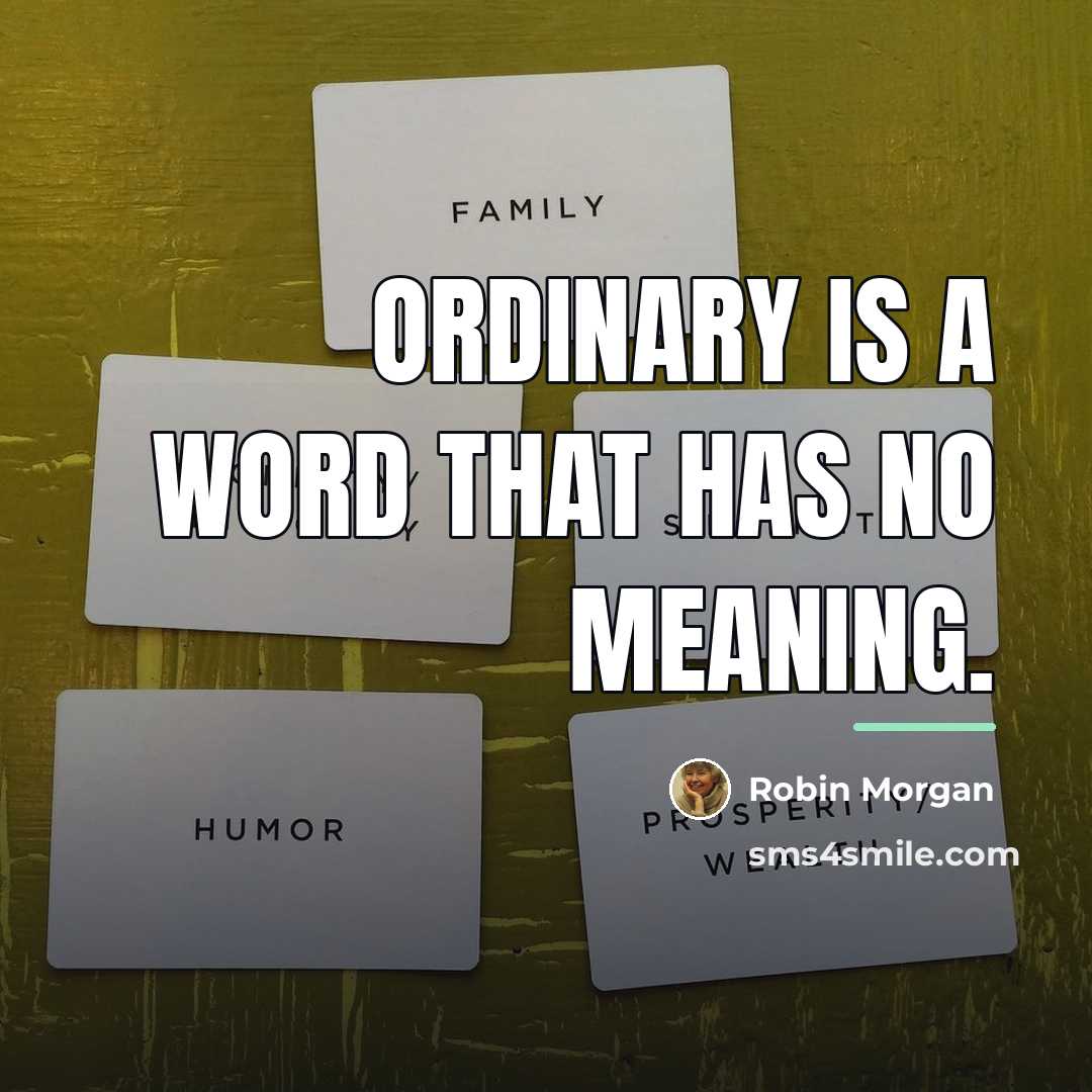 “Ordinary is a word that has no meaning.…” quote by Robin Morgan