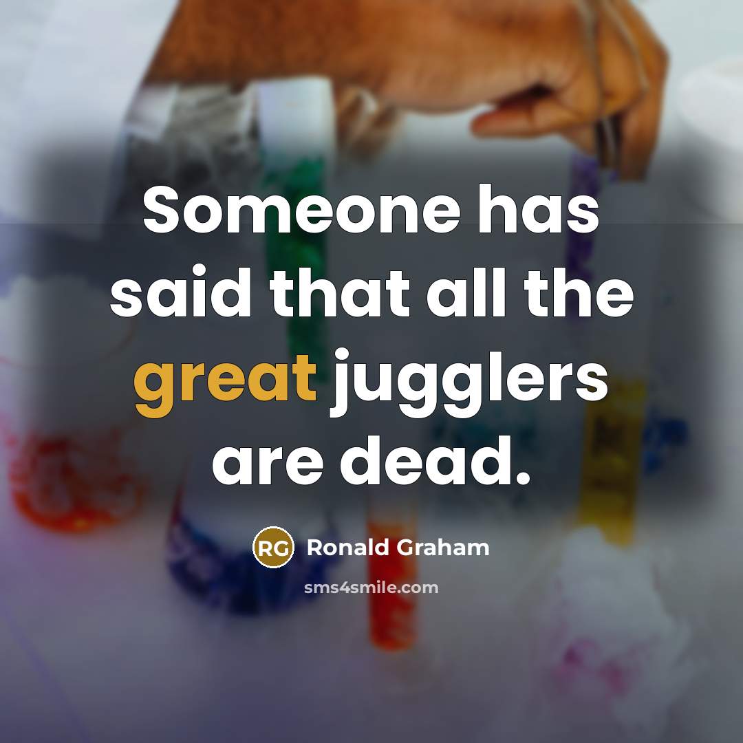 “Someone has said that all the great jugglers are dead.…” quote by Ronald Graham