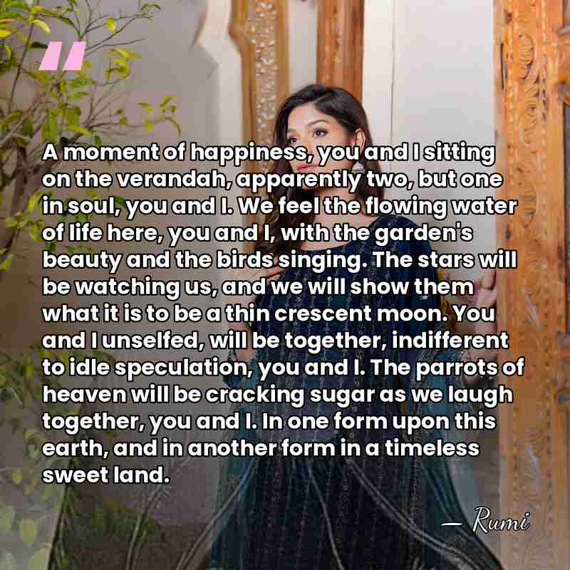 A moment of happiness, you and I sitting on the verandah, apparently&hellip; - Rumi