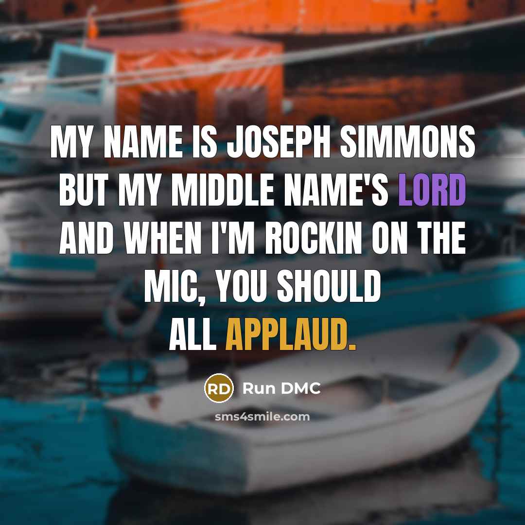 “My name is Joseph Simmons but my middle name's Lord and when I'm rockin on the mic, you should all applaud.” quote by Run DMC