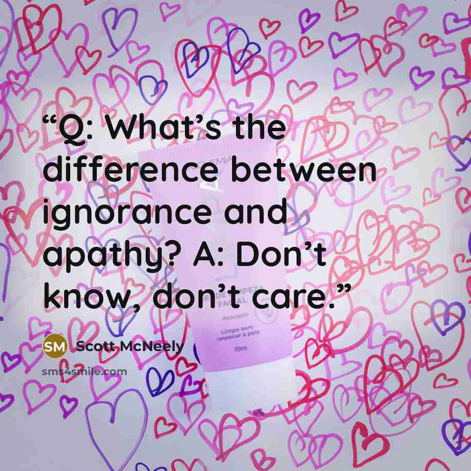“Q: What’s the difference between ignorance and apathy? A: Don’t know, don’t care.” quote by Scott McNeely