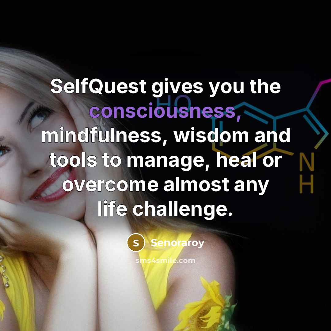 “SelfQuest gives you the consciousness, mindfulness, wisdom and tools to…” quote by Senoraroy