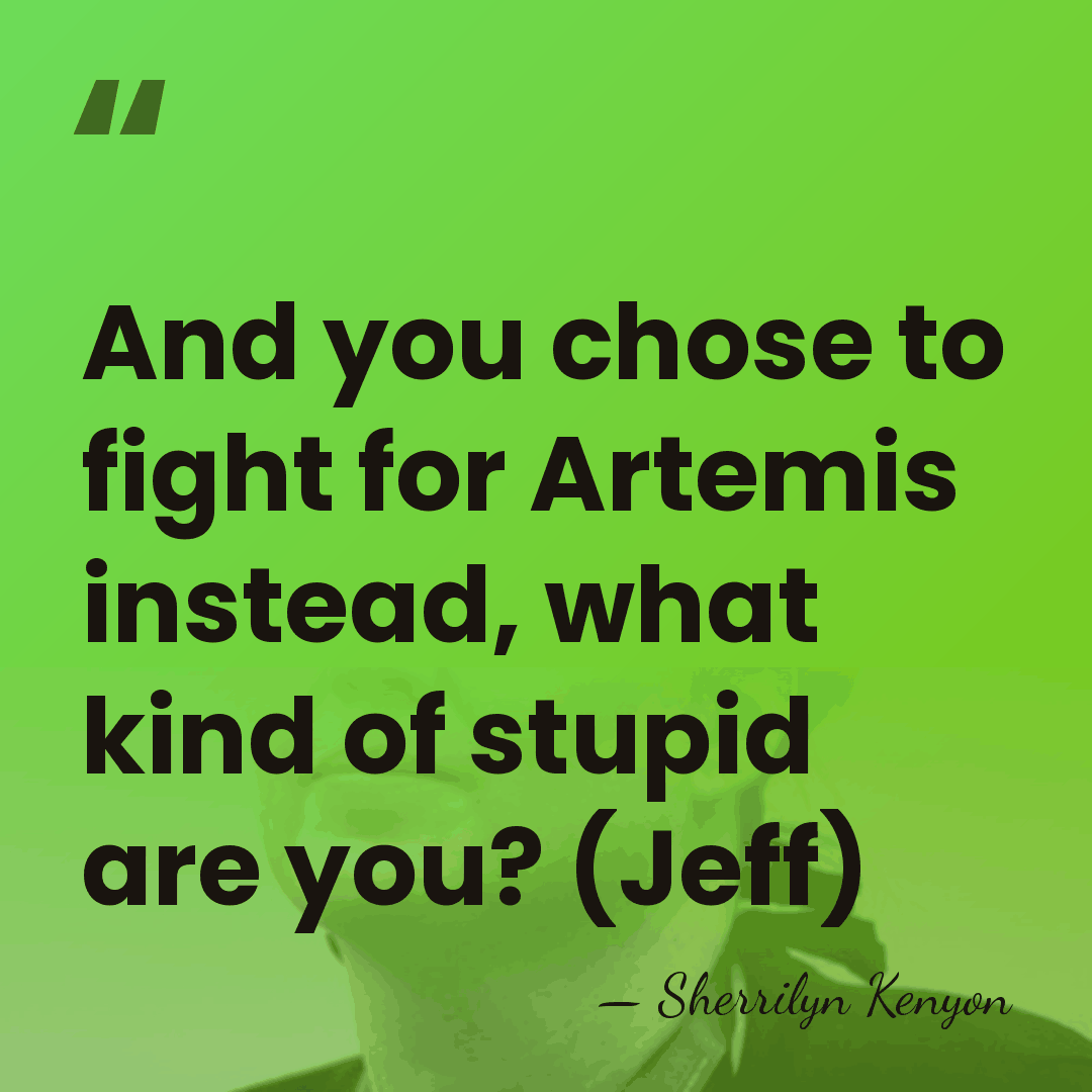And you chose to fight for Artemis instead, what kind of stupid&hellip; - Sherrilyn Kenyon