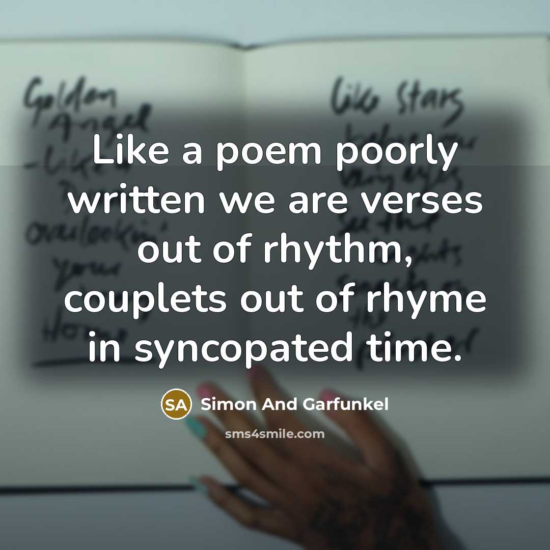 “Like a poem poorly written we are verses out of…” quote by Simon And Garfunkel