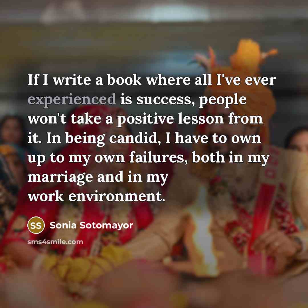 “If I write a book where all I've ever experienced…” quote by Sonia Sotomayor