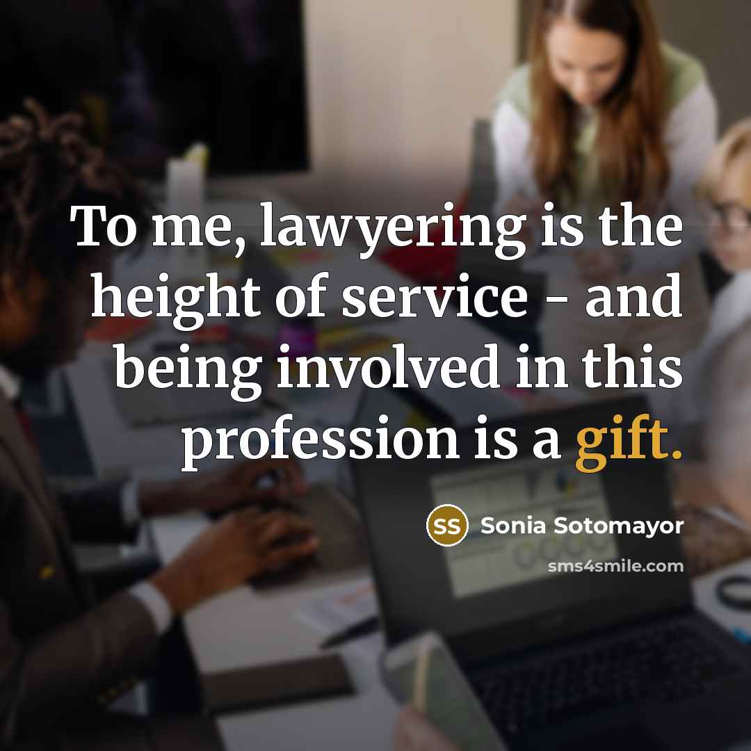 “To me, lawyering is the height of service - and…” quote by Sonia Sotomayor