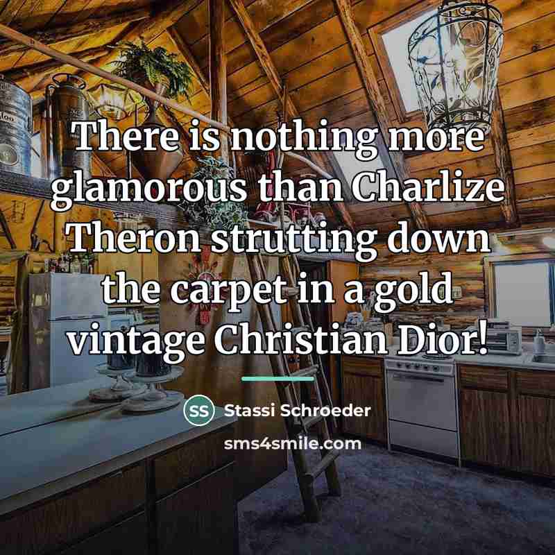 “There is nothing more glamorous than Charlize Theron strutting down…” quote by Stassi Schroeder