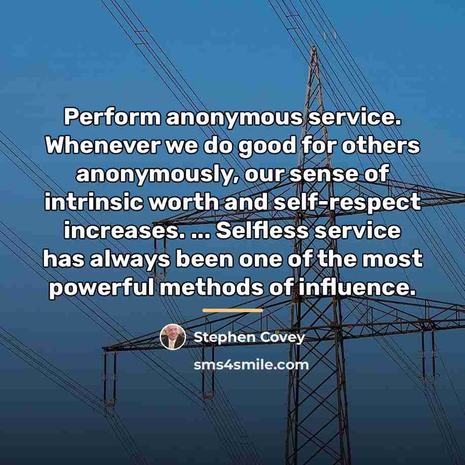 “Perform anonymous service. Whenever we do good for others anonymously,…” quote by Stephen Covey