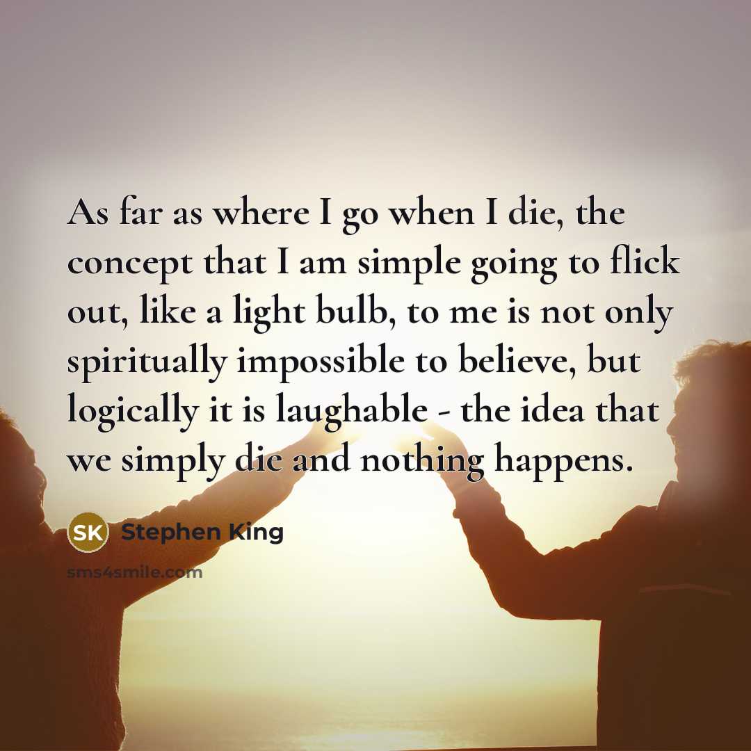 “As far as where I go when I die, the…” quote by Stephen King