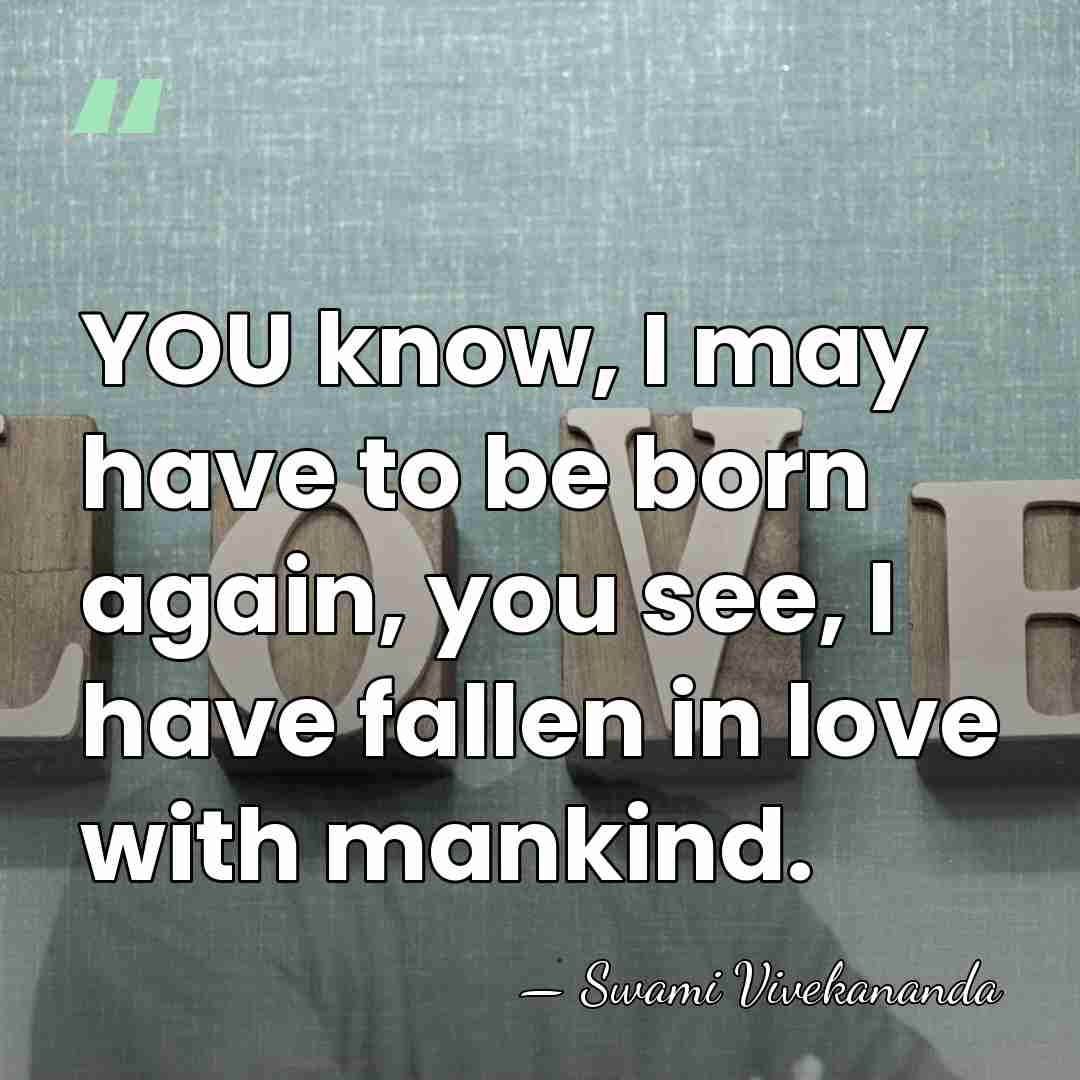 YOU know, I may have to be born again, you see, I&hellip; - Swami Vivekananda