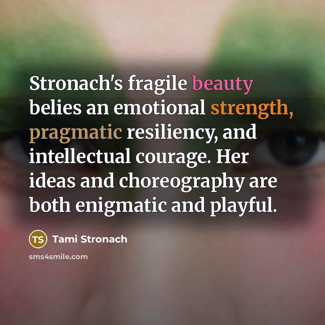 “Stronach's fragile beauty belies an emotional strength, pragmatic resiliency, and…” quote by Tami Stronach