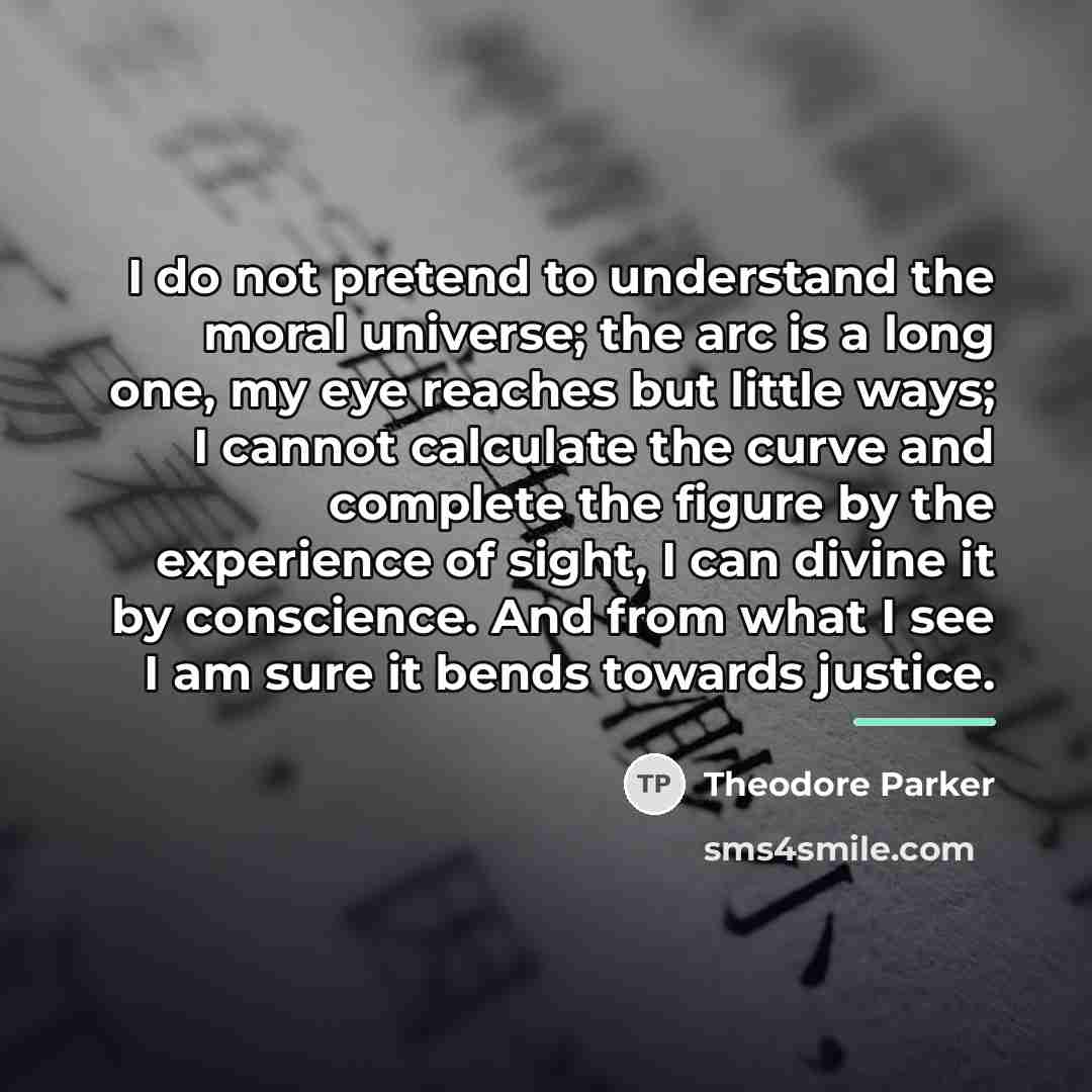 “I do not pretend to understand the moral universe; the…” quote by Theodore Parker