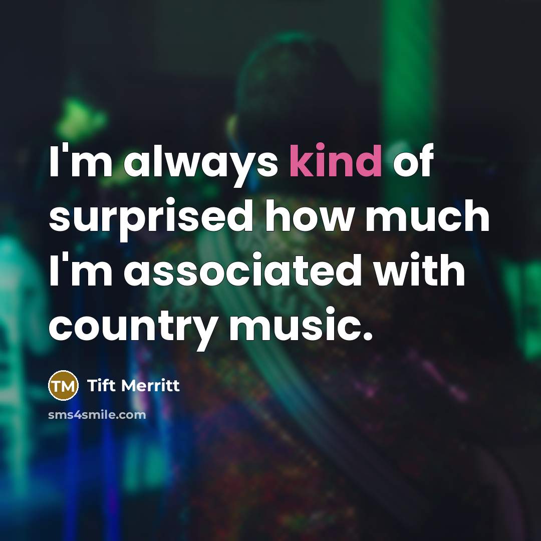 “I'm always kind of surprised how much I'm associated with…” quote by Tift Merritt