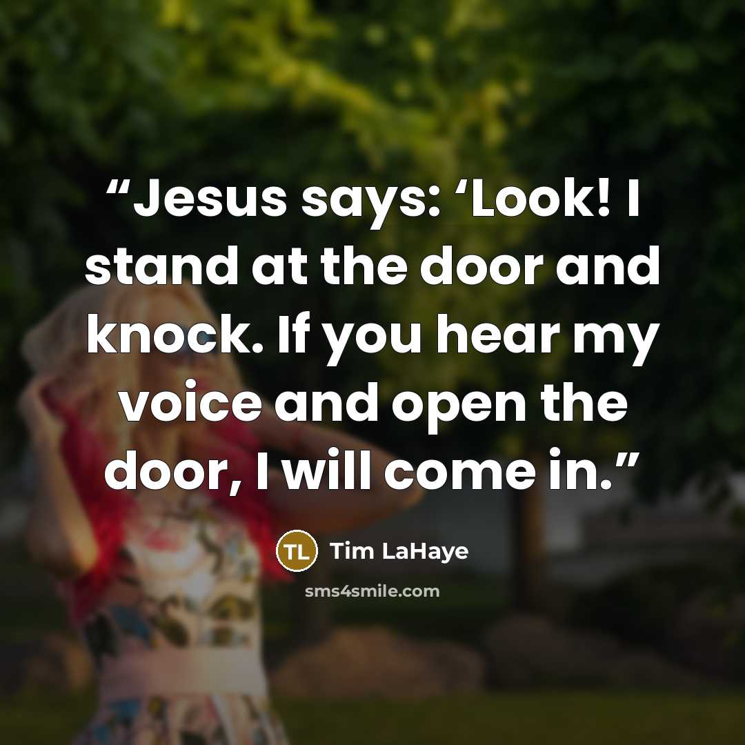 “Jesus says: ‘Look! I stand at the door and knock. If you hear my voice and open the door, I will come in.” quote by Tim LaHaye