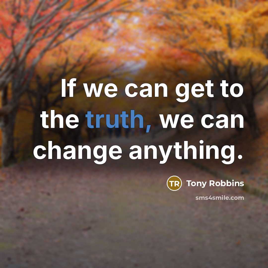 “If we can get to the truth, we can change…” quote by Tony Robbins