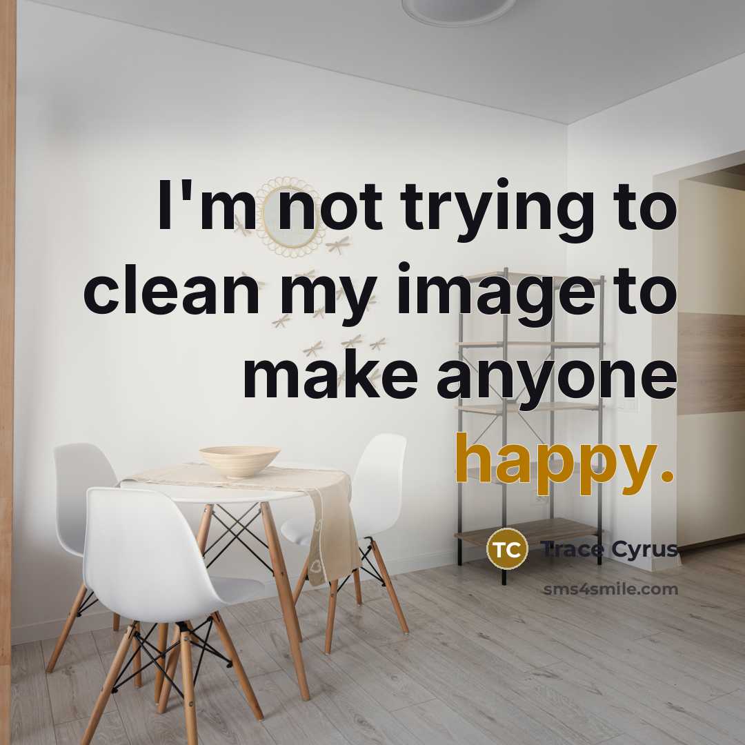 “I'm not trying to clean my image to make anyone…” quote by Trace Cyrus