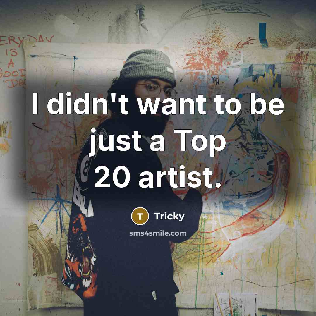 “I didn't want to be just a Top 20 artist.…” quote by Tricky