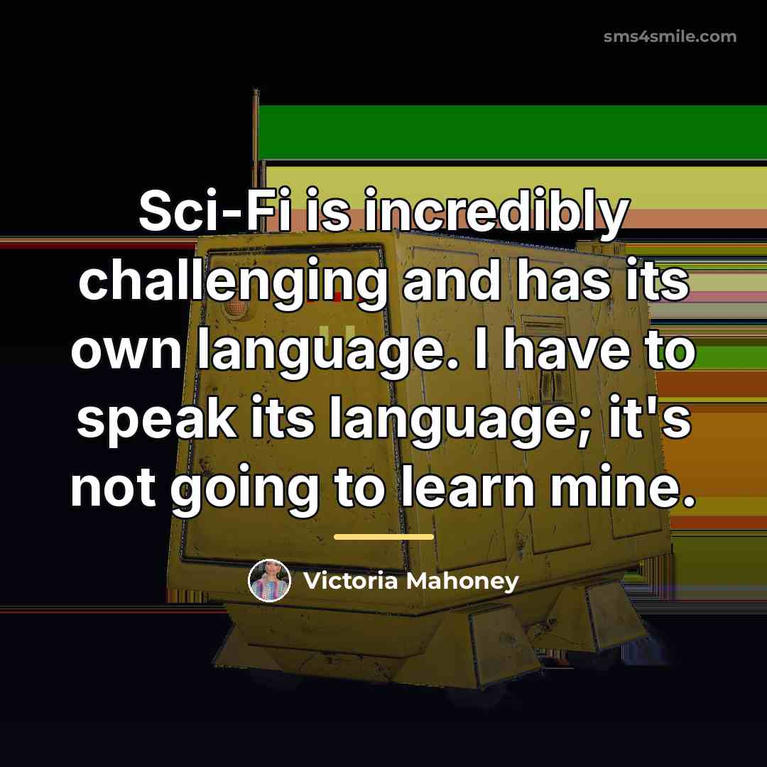 “Sci-Fi is incredibly challenging and has its own language. I…” quote by Victoria Mahoney