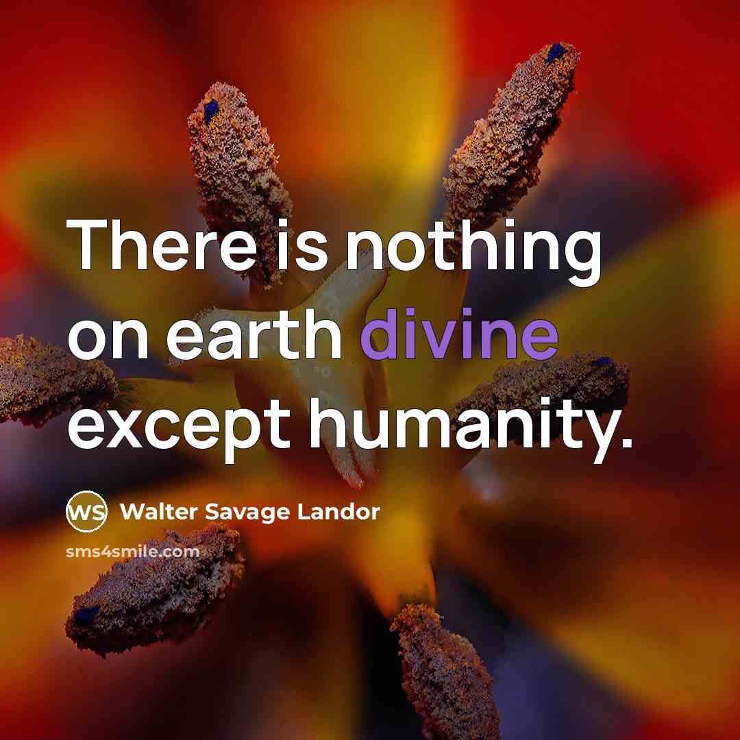 “There is nothing on earth divine except humanity.…” quote by Walter Savage Landor