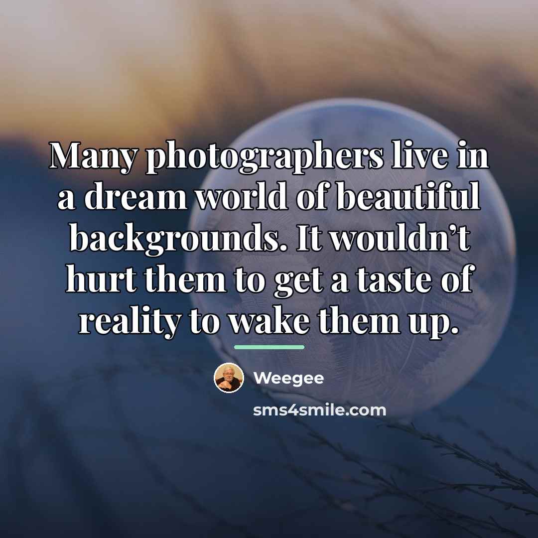 “Many photographers live in a dream world of beautiful backgrounds.…” quote by Weegee