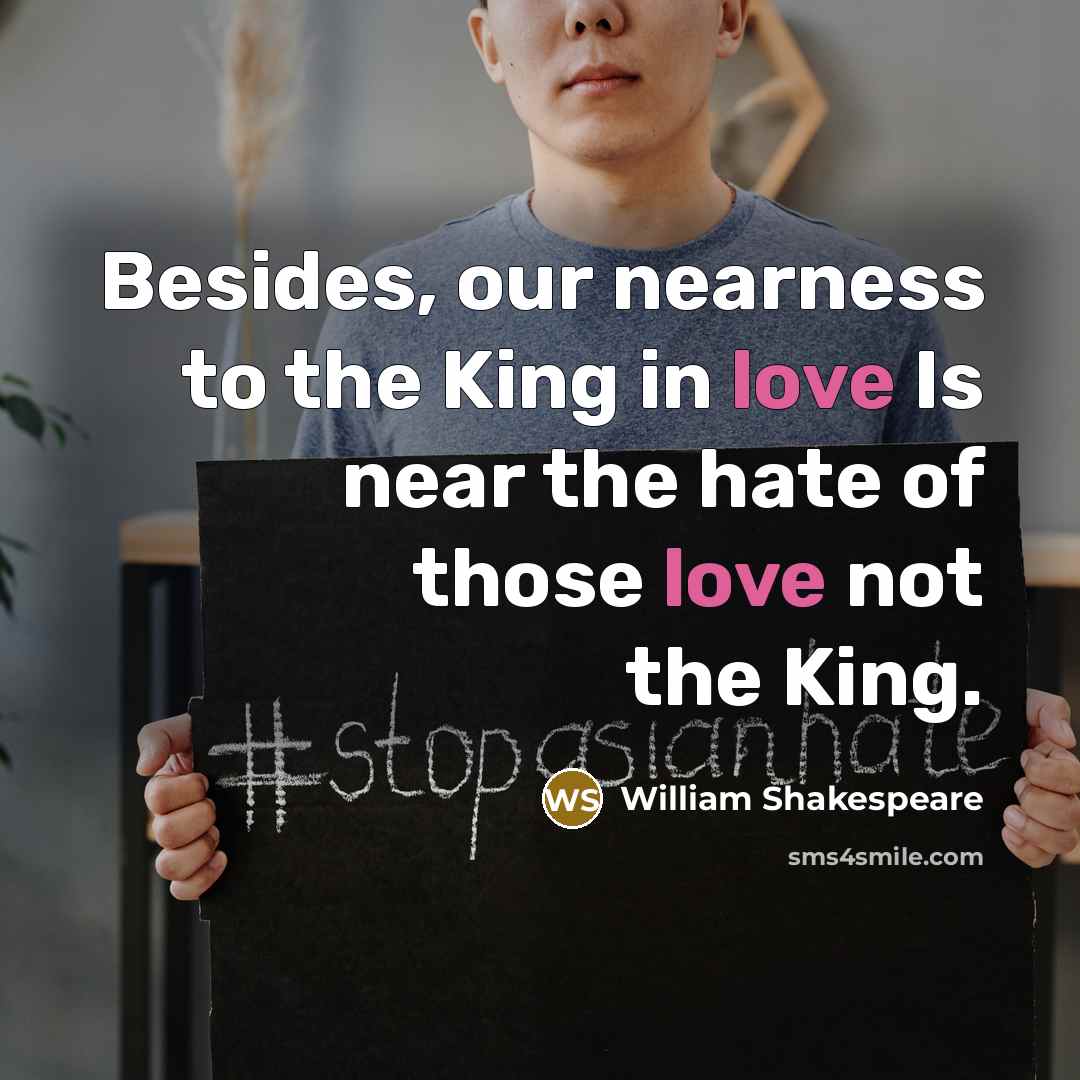 “Besides, our nearness to the King in love Is near…” quote by William Shakespeare