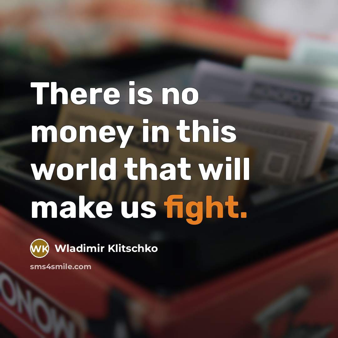 “There is no money in this world that will make us fight.” quote by Wladimir Klitschko