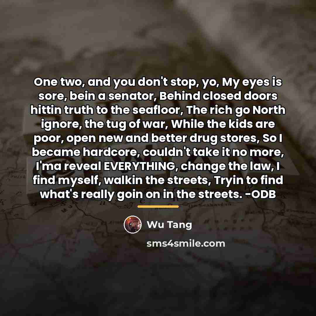“One two, and you don't stop, yo, My eyes is…” quote by Wu Tang