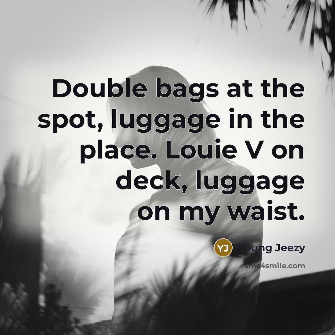 “Double bags at the spot, luggage in the place. Louie…” quote by Young Jeezy