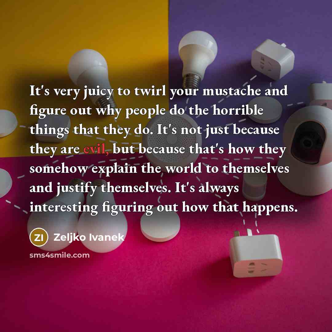 “It's very juicy to twirl your mustache and figure out…” quote by Zeljko Ivanek