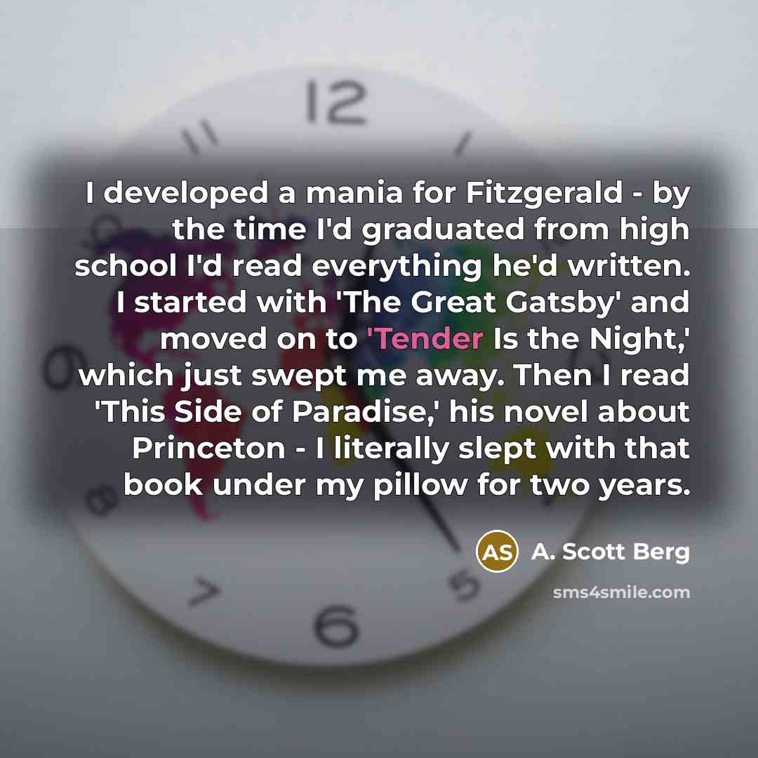 “I developed a mania for Fitzgerald - by the time…” quote by A. Scott Berg