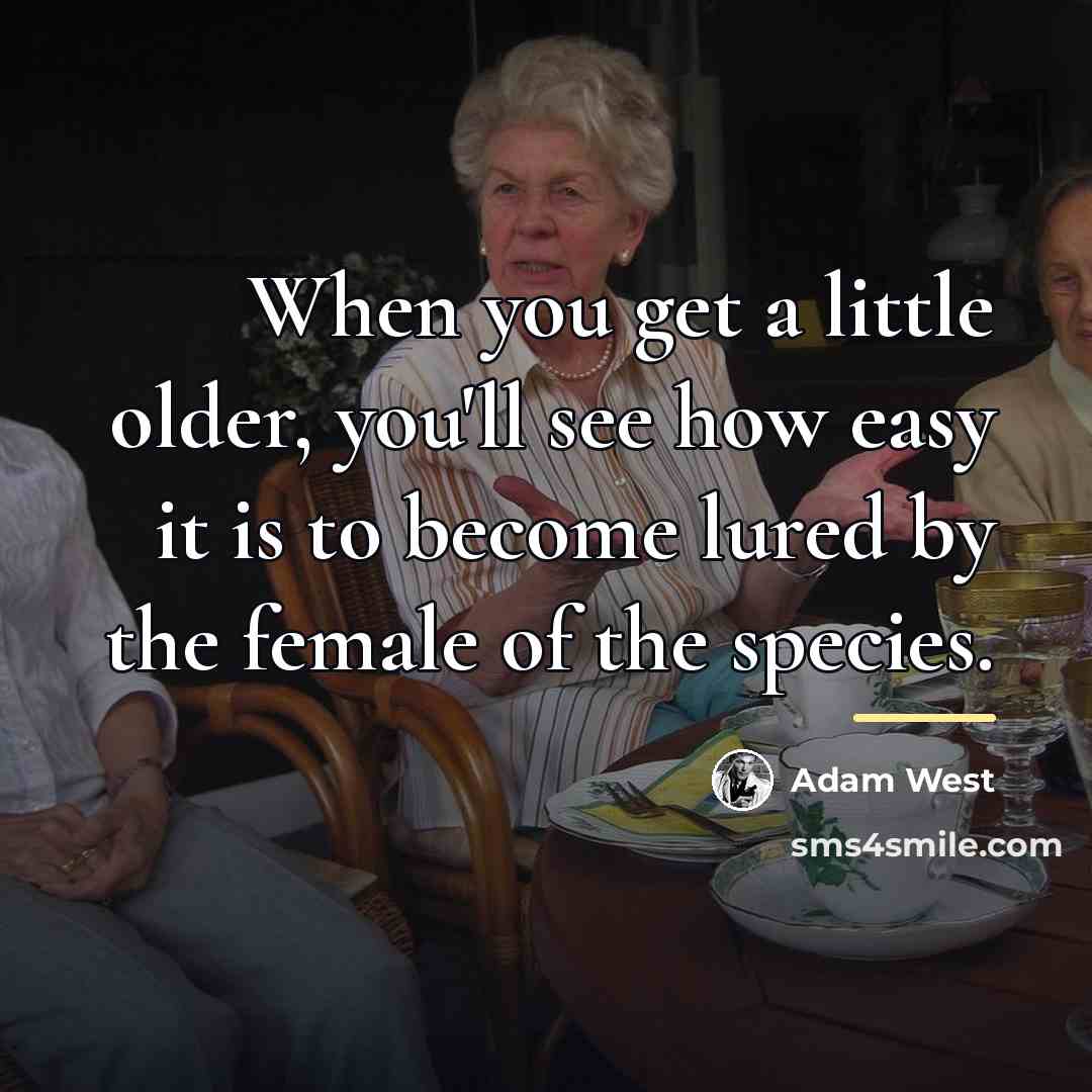 “When you get a little older, you'll see how easy…” quote by Adam West